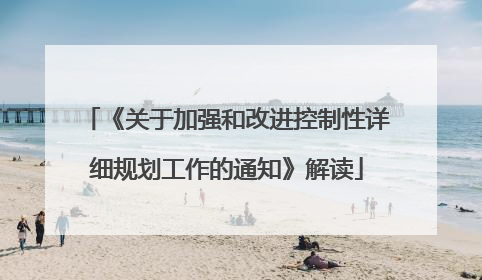 《关于加强和改进控制性详细规划工作的通知》解读