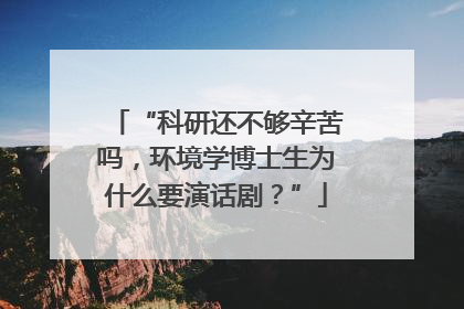 “科研还不够辛苦吗，环境学博士生为什么要演话剧？”