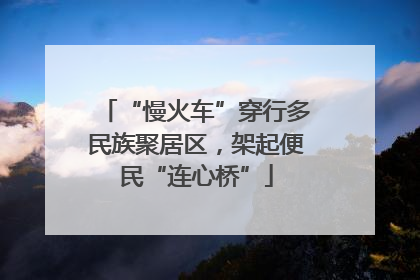 “慢火车”穿行多民族聚居区，架起便民“连心桥”