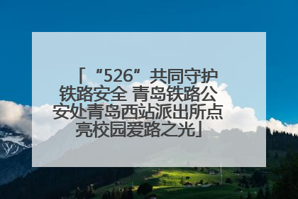 “526”共同守护铁路安全 青岛铁路公安处青岛西站派出所点亮校园爱路之光