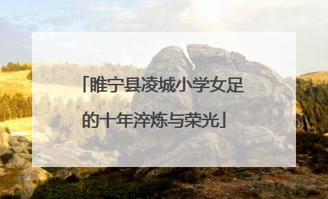 睢宁县凌城小学女足的十年淬炼与荣光