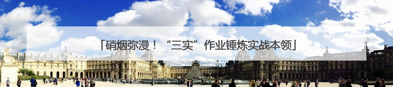硝烟弥漫！“三实”作业锤炼实战本领