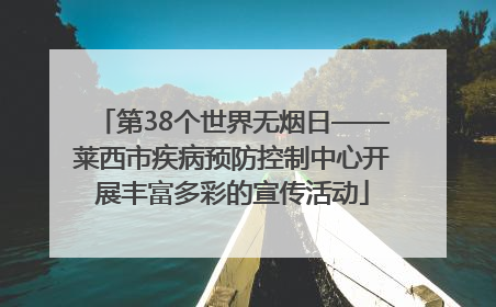 第38个世界无烟日——莱西市疾病预防控制中心开展丰富多彩的宣传活动