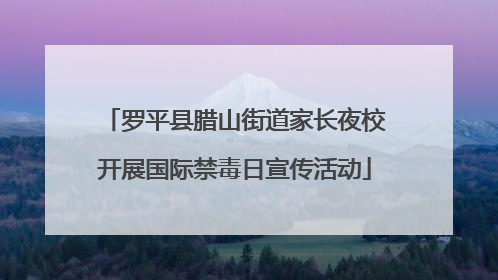 罗平县腊山街道家长夜校开展国际禁毒日宣传活动