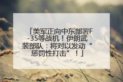 美军正向中东部署F-35等战机！伊朗武装部队：将对以发动“惩罚性打击”！