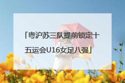 粤沪苏三队提前锁定十五运会U16女足八强