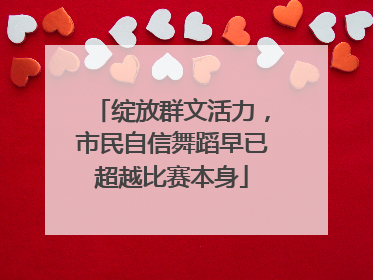 绽放群文活力，市民自信舞蹈早已超越比赛本身