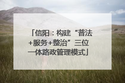 信阳：构建“普法+服务+整治”三位一体路政管理模式