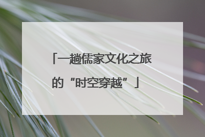一趟儒家文化之旅的“时空穿越”