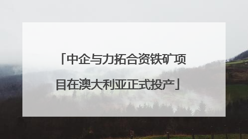 中企与力拓合资铁矿项目在澳大利亚正式投产