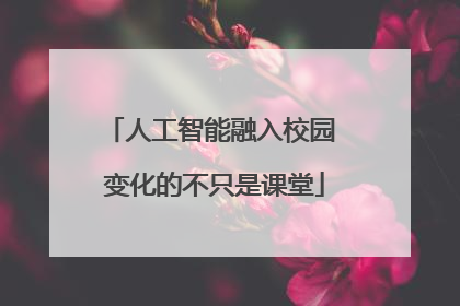 人工智能融入校园 变化的不只是课堂