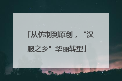 从仿制到原创，“汉服之乡”华丽转型