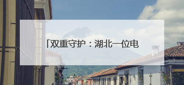 双重守护：湖北一位电力父亲的高考保电日记