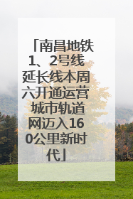 南昌地铁1、2号线延长线本周六开通运营 城市轨道网迈入160公里新时代