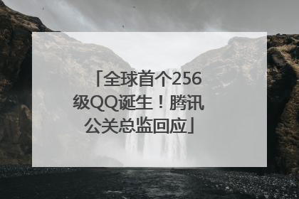 全球首个256级QQ诞生！腾讯公关总监回应