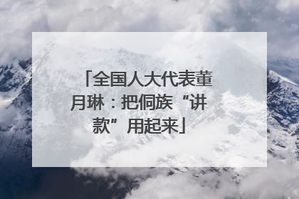 全国人大代表董月琳：把侗族“讲款”用起来