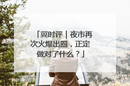 冀时评｜夜市再次火爆出圈，正定做对了什么？