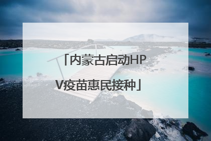 内蒙古启动HPV疫苗惠民接种