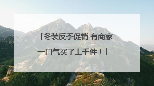冬装反季促销 有商家一口气买了上千件！