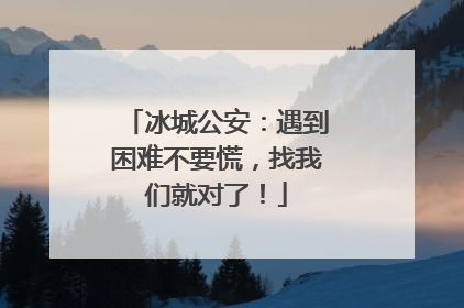 冰城公安：遇到困难不要慌，找我们就对了！