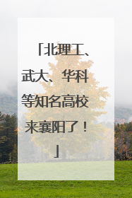 北理工、武大、华科等知名高校来襄阳了！