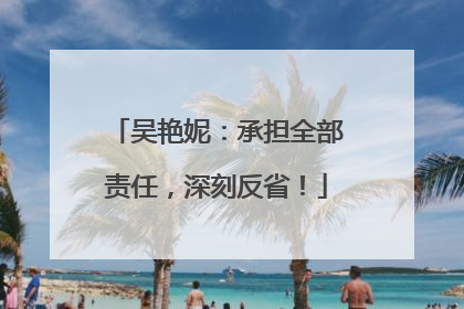 吴艳妮：承担全部责任，深刻反省！