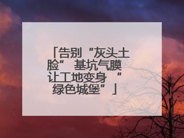 告别“灰头土脸” 基坑气膜让工地变身 “绿色城堡”