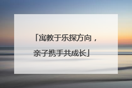 寓教于乐探方向，亲子携手共成长