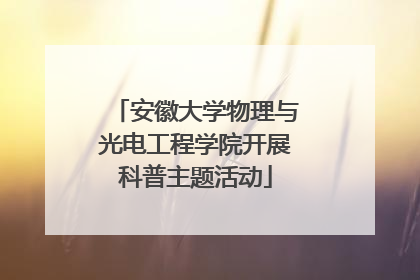 安徽大学物理与光电工程学院开展科普主题活动