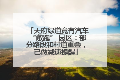天府绿道竟有汽车“敞跑” 园区：部分路段和村道重叠，已做减速提醒
