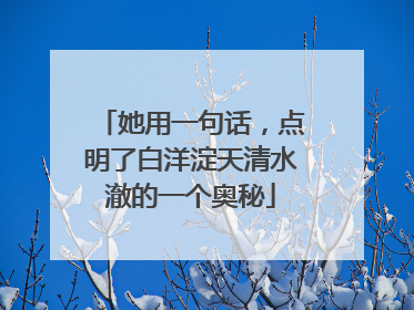 她用一句话，点明了白洋淀天清水澈的一个奥秘