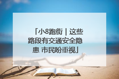 小8跑街｜这些路段有交通安全隐患 市民盼重视