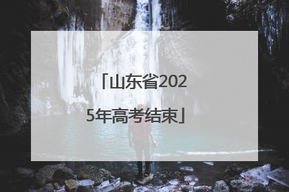 山东省2025年高考结束