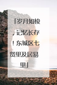 岁月如梭，记忆长存！东城区七贤里及居易里