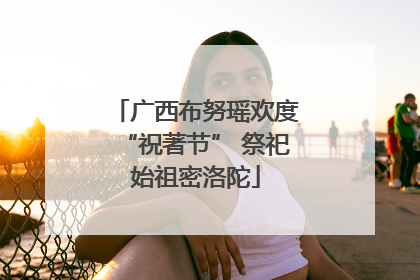 广西布努瑶欢度“祝著节” 祭祀始祖密洛陀