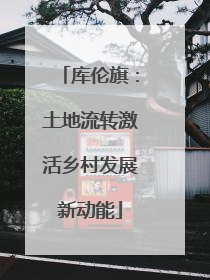 库伦旗：土地流转激活乡村发展新动能