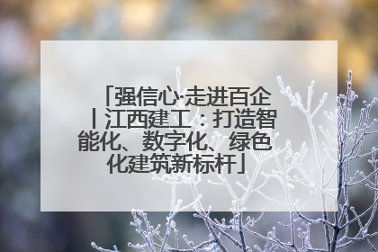 强信心·走进百企丨江西建工：打造智能化、数字化、绿色化建筑新标杆