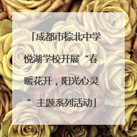 成都市棕北中学悦湖学校开展“春暖花开，阳光心灵”主题系列活动