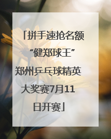 拼手速抢名额 “健郑球王”郑州乒乓球精英大奖赛7月11日开赛
