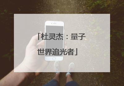 杜灵杰：量子世界追光者