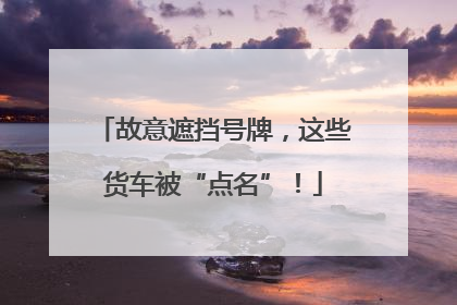 故意遮挡号牌，这些货车被“点名”！