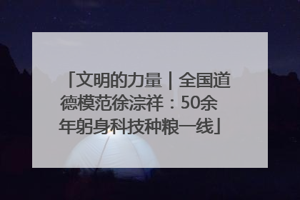 文明的力量｜全国道德模范徐淙祥：50余年躬身科技种粮一线