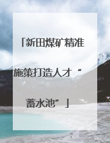 新田煤矿精准施策打造人才“蓄水池”
