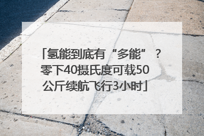氢能到底有“多能”？零下40摄氏度可载50公斤续航飞行3小时