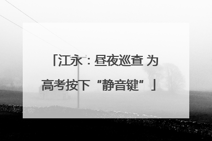 江永：昼夜巡查 为高考按下“静音键”