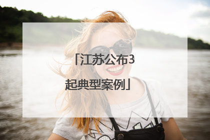 江苏公布3起典型案例