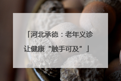 河北承德：老年义诊让健康“触手可及”