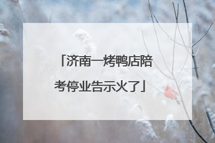 济南一烤鸭店陪考停业告示火了