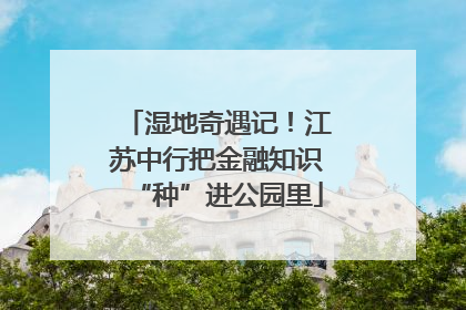 湿地奇遇记！江苏中行把金融知识“种”进公园里