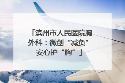滨州市人民医院胸外科：微创“减负” 安心护“胸”